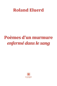 Poèmes d'un murmure enfermé dans le sang