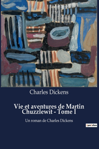 Vie et aventures de Martin Chuzzlewit - Tome I