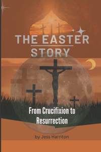 Easter Story: From Crucifixion to Resurrection