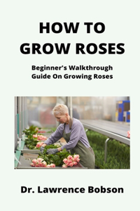 How to Grow Roses