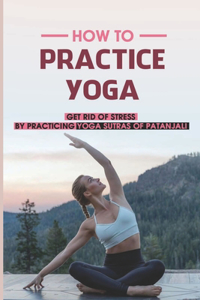 How To Practice Yoga