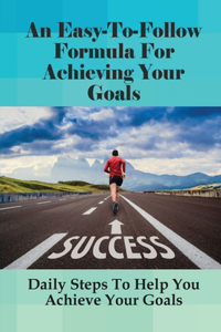 An Easy-To-Follow Formula For Achieving Your Goals