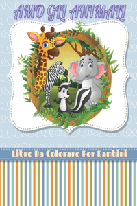 AMO GLI ANIMALI - Libro Da Colorare Per Bambini