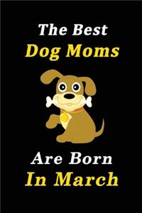 The Best Dog Moms Are Born In March Journal / Notebook
