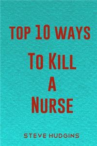 Top 10 Ways To Kill A Nurse