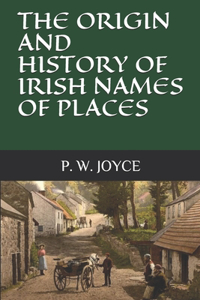 The Origin and History of Irish Names of Places