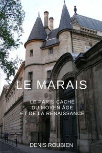 Le Marais. Le Paris caché du Moyen Âge et de la Renaissance