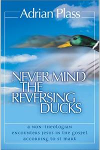 Never Mind the Reversing Ducks: A Non-Theologian Encounters Jesus in the Gospel According to St Mark