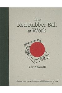 Red Rubber Ball at Work: Elevate Your Game Through the Hidden Power of Play
