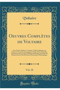Oeuvres Complètes de Voltaire, Vol. 18: Avec Notice, Préfaces, Variantes, Table Analytique, les Notes de Tous les Commentateurs Et des Notes Nouvelles, Conforme pour le Texte à l'Édition de Beuchot, Enrichie des Découvertes les Plus Récentes; Dicti