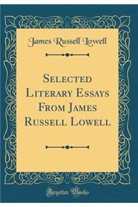 Selected Literary Essays From James Russell Lowell (Classic Reprint)