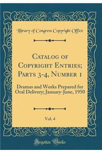 Catalog of Copyright Entries; Parts 3-4, Number 1, Vol. 4: Dramas and Works Prepared for Oral Delivery; January-June, 1950 (Classic Reprint)