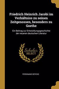 Friedrich Heinrich Jacobi im Verhältniss zu seinen Zeitgenossen, besonders zu Goethe