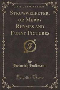 Struwwelpeter, or Merry Rhymes and Funny Pictures (Classic Reprint)