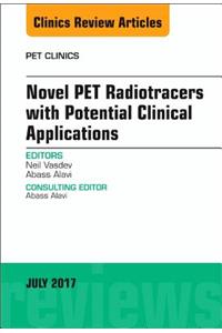 Novel Pet Radiotracers with Potential Clinical Applications, an Issue of Pet Clinics