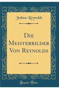 Die Meisterbilder Von Reynolds (Classic Reprint)