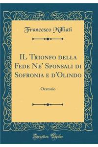 IL Trionfo della Fede Ne' Sponsali di Sofronia e d'Olindo: Oratorio (Classic Reprint)