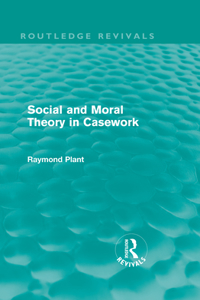 Social and Moral Theory in Casework (Routledge Revivals)