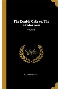 The Double Oath or, The Rendezvous; Volume III