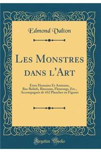 Les Monstres dans l'Art: Êtres Humains Et Animaux, Bas-Reliefs, Rinceaux, Fleurongs, Etc., Accompagnés de 432 Planches ou Figures (Classic Reprint)