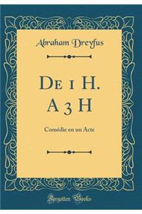 De 1 H. A 3 H: Comédie en un Acte (Classic Reprint)