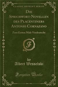 Die Sprichwort-Novellen des Placentiners Antonio Cornazano: Zum Ersten Male Verdeutscht (Classic Reprint)