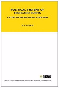Political Systems of Highland Burma: A Study of Kachin Social Structure (LSE Monographs on Social Anthropology)