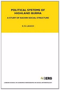 Political Systems of Highland Burma: A Study of Kachin Social Structure (LSE Monographs on Social Anthropology)