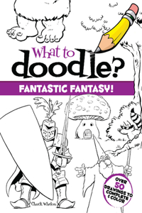 What to Doodle? Fantastic Fantasy!: Fantastic Fantasy!