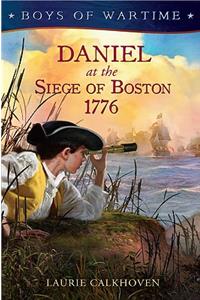 Boys of Wartime: Daniel at the Siege of Boston, 1776