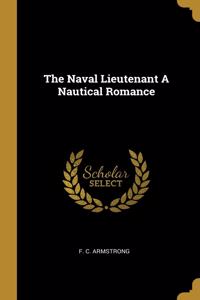 The Naval Lieutenant A Nautical Romance