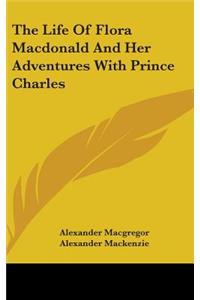 Life Of Flora Macdonald And Her Adventures With Prince Charles