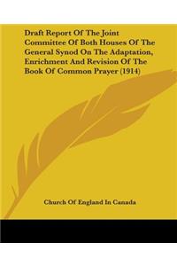 Draft Report Of The Joint Committee Of Both Houses Of The General Synod On The Adaptation, Enrichment And Revision Of The Book Of Common Prayer (1914)