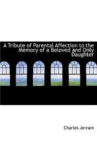 A Tribute of Parental Affection to the Memory of a Beloved and Only Daughter