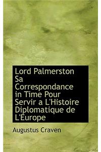 Lord Palmerston Sa Correspondance in Time Pour Servir a L'Histoire Diplomatique de L'Europe