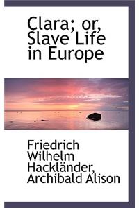 Clara; Or, Slave Life in Europe
