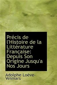 PR Cis de L'Histoire de La Litt Rature Fran Aise: Depuis Son Origine Jusqu'a Nos Jours