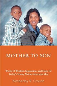 Mother To Son: Words of Wisdom, Inspiration, and Hope for Today's Young African-American Men