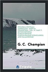 Biologia Centrali-Americana. Insecta. Coleoptera. Vol. IV. Part 7. Rhynchophora. Curculionidae. Curculionidae (Concluded) and Calandrinae