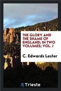 Glory and the Shame of England; In Two Volumes; Vol. I