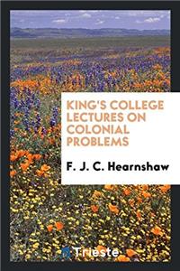 King's College Lectures on Colonial Problems