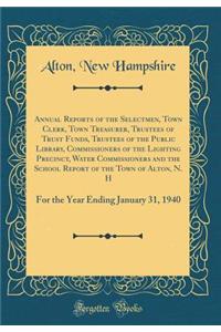 Annual Reports of the Selectmen, Town Clerk, Town Treasurer, Trustees of Trust Funds, Trustees of the Public Library, Commissioners of the Lighting Precinct, Water Commissioners and the School Report of the Town of Alton, N. H: For the Year Ending