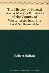 The History of Several Towns, Manors and Patents of the County of Westchester from the First Settlement to the Present Time
