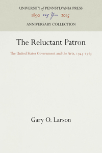 The Reluctant Patron: The United States Government and the Arts, 1943-1965