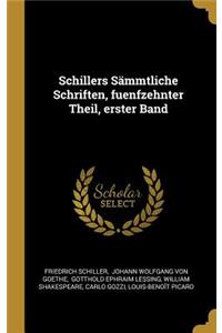 Schillers Sämmtliche Schriften, Fuenfzehnter Theil, Erster Band