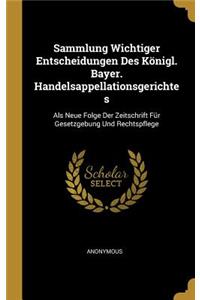 Sammlung Wichtiger Entscheidungen Des Königl. Bayer. Handelsappellationsgerichtes