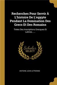 Recherches Pour Servir À L'histoire De L'egypte Pendant La Domination Des Grecs Et Des Romains