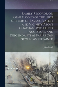 Family Records, or, Genealogies of the First Settlers of Passaic Valley and Vicinity Above Chatham, With Their Ancestors and Descendants as Far as Can Now Be Ascertained