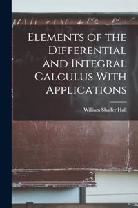Elements of the Differential and Integral Calculus With Applications
