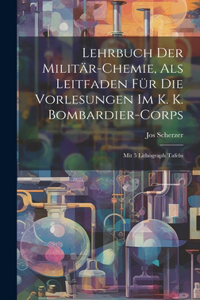 Lehrbuch Der Militär-chemie, Als Leitfaden Für Die Vorlesungen Im K. K. Bombardier-corps